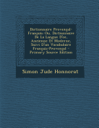 Dictionnaire Proven?al-Fran?ais; Ou, Dictionnaire de la Langue d'Oc, Ancienne Et Moderne, Suivi d'Un Vocabulaire Fan?ais-Proven?al