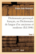 Dictionnaire Proven?al-Fran?ais, Ou Dictionnaire de Langue d'Oc Ancienne Et Moderne. 3, P-Z: ; Suivi d'Un Vocabulaire Fran?ais-Proven?al...