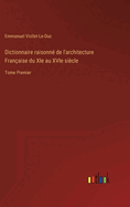 Dictionnaire raisonn de l'architecture Franaise du XIe au XVIe sicle: Tome Premier