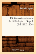 Dictionnaire Raisonn? de Bibliologie. Suppl?ment (?d.1802-1804)