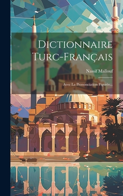 Dictionnaire Turc-Fran?ais: Avec La Prononciation Figur?e... - Mallouf, Nassif