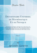 Dictionnaire Universel de Mathmatique Et de Physique, Vol. 1: Ou l'On Traite de l'Origine, Du Progrs de Ces Deux Sciences Et Des Arts Qui En Dpendent, Et Des Diverses Rvolutions Qui Leur Sont Arrives Jusqu' Notre Tems; Avec l'Exposition de Leu