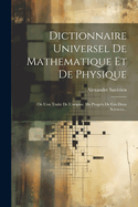 Dictionnaire Universel de Mathematique Et de Physique: Ou L'On Traite de L'Origine, Du Progres de Ces Deux Sciences...