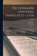 Dictionnaire universel franois et latin: Vulgairement appel dictionnaire de Trvoux, contenant la signification & la dfinition des mots de l'une & de l'autre langue, avec leurs diffrens usages; les termes propres de chaque etat & de chaque...; Tome 1