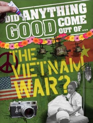 Did Anything Good Come Out of... the Vietnam War? - Steele, Philip