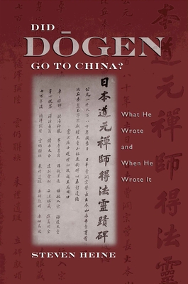 Did Dogen Go to China?: What He Wrote and When He Wrote It - Heine, Steven