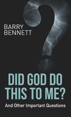 Did God Do This to Me?: And Other Important Questions - Bennett, Barry