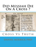 Did Messiah Die on a Cross ?: Cross Vs Truth