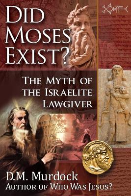 Did Moses Exist? - Murdock, D M, and Acharya S