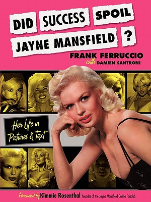 Did Success Spoil Jayne Mansfield?: Her Life in Pictures & Text - Ferruccio, Frank, and Santroni, Damien