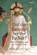 Did the Saviour See the Father?: Christ, Salvation, and the Vision of God