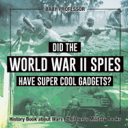 Did the World War II Spies Have Super Cool Gadgets? History Book about Wars Children's Military Books