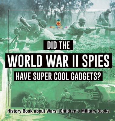 Did the World War II Spies Have Super Cool Gadgets? History Book about Wars Children's Military Books - Baby Professor