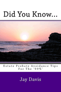 Did You Know....: Estate and Probate Avoidance Tips for the '99%'