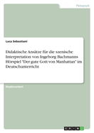 Didaktische Ans?tze f?r die szenische Interpretation von Ingeborg Bachmanns Hrspiel "Der gute Gott von Manhattan" im Deutschunterricht