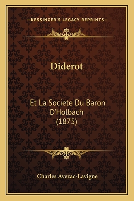 Diderot: Et La Societe Du Baron D'Holbach (1875) - Avezac-LaVigne, Charles