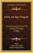 Dido, an Epic Tragedy: A Dramatization from the Aeneid of Vergil (1900)