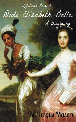 Dido Elizabeth Belle: A Biography - Lifecaps, and Mason, Fergus