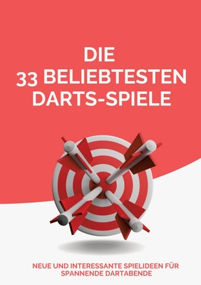 Die 33 beliebtesten Darts-Spiele: Neue und interessante Spielideen fr spannende Dartabende - Beutel, Michael