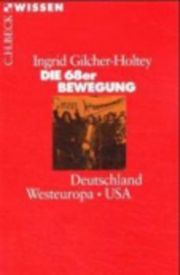 Die 68er Bewegung : Deutschland, Westeuropa, USA - Gilcher-Holtey, Ingrid