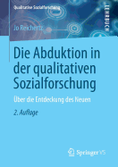 Die Abduktion in Der Qualitativen Sozialforschung: Uber Die Entdeckung Des Neuen