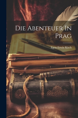 Die Abenteuer in Prag - Kisch, Egon Erwin 1885-1948 (Creator)