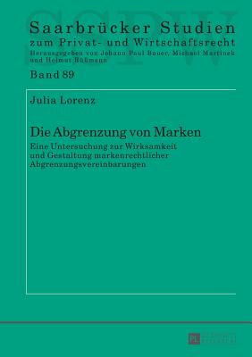 Die Abgrenzung von Marken: Eine Untersuchung zur Wirksamkeit und Gestaltung markenrechtlicher Abgrenzungsvereinbarungen - Martinek, Michael, and Lorenz, Julia