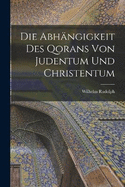 Die Abhngigkeit des Qorans von Judentum und Christentum