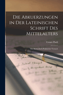 Die Abkuerzungen in Der Lateinischen Schrift Des Mittelalters: Ein Methodisch-Praktischer Versuch