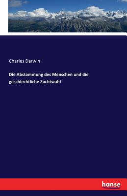 Die Abstammung des Menschen und die geschlechtliche Zuchtwahl - Darwin, Charles