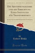 Die Abstammungslehre Und Die Errichtung Eines Institutes Fr Transformismus: Ein Neuer Experimenteller Phylogenetischer Forschungsweg (Classic Reprint)