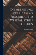 Die Abtretung des Elsass an Frankreich im Westflischen Frieden