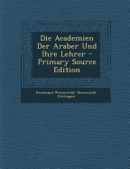 Die Academien Der Araber Und Ihre Lehrer - W?stenfeld, Ferdinand, and Gttingen, Universit?t