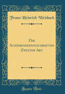 Die Ach?menideninschriften Zweiter Art (Classic Reprint)