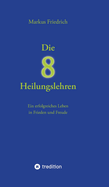 Die acht Heilungslehren: Ein erfolgreiches Leben in Frieden und Freude