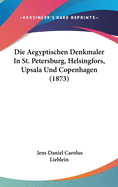 Die Aegyptischen Denkmaler in St. Petersburg, Helsingfors, Upsala Und Copenhagen (1873)