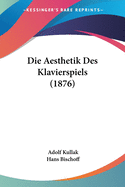 Die Aesthetik Des Klavierspiels (1876)