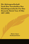 Die Aktiengesellschaft Nach Den Vorschriften Des Handelsgesetzbuchs Fur Das Deutsche Reich Vom 10 Mai 1897 (1899)