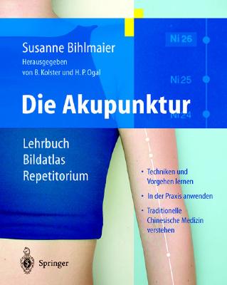 Die Akupunktur: Lehrbuch Bildatlas Repetitorium - Bihlmaier, Susanne, and Christoph, Karl-Heinz, and Kolster, Bernard C, M.D. (Editor)