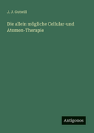 Die allein mgliche Cellular-und Atomen-Therapie