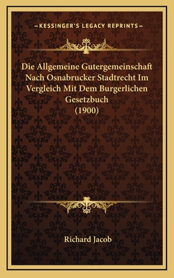 Die Allgemeine Gutergemeinschaft Nach Osnabrucker Stadtrecht Im Vergleich Mit Dem Burgerlichen Gesetzbuch (1900) - Jacob, Richard
