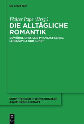 Die Allt?gliche Romantik: Gewhnliches Und Phantastisches, Lebenswelt Und Kunst - Pape, Walter (Editor), and Burwick, Roswitha (Contributions by)