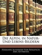 Die Alpen, in Natur- Und Lebens-Bildern