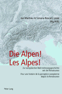 Die Alpen! Les Alpes!: Zur Europaeischen Wahrnehmungsgeschichte Seit Der Renaissance - Pour Une Histoire de la Perception Europ?enne Depuis La Renaissance