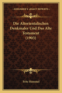 Die Altorientalischen Denkmaler Und Das Alte Testament (1903)