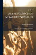 Die Altpreussischen Sprachdenkmler; Einleitung, Texte, Grammatik, Wrterbuch