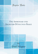 Die Ammoniak-Und Salpeter-Dungungs-Frage (Classic Reprint)