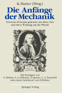 Die Anfnge der Mechanik: Newtons Principia gedeutet aus ihrer Zeit und ihrer Wirkung auf die Physik