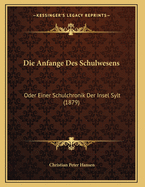 Die Anfange Des Schulwesens: Oder Einer Schulchronik Der Insel Sylt (1879)