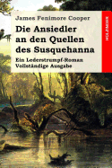 Die Ansiedler an den Quellen des Susquehanna: Ein Lederstrumpf-Roman. Vollstndige Ausgabe